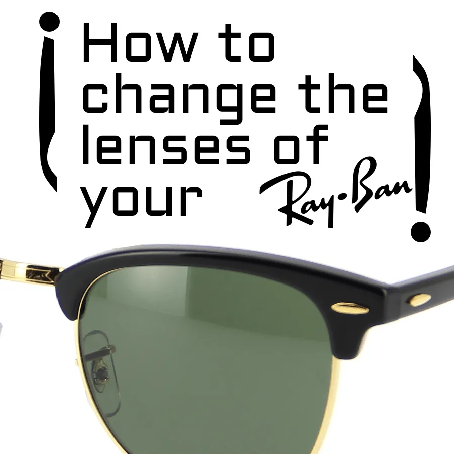 How to change the lenses or eyeglass lenses of your Ray-Bans?