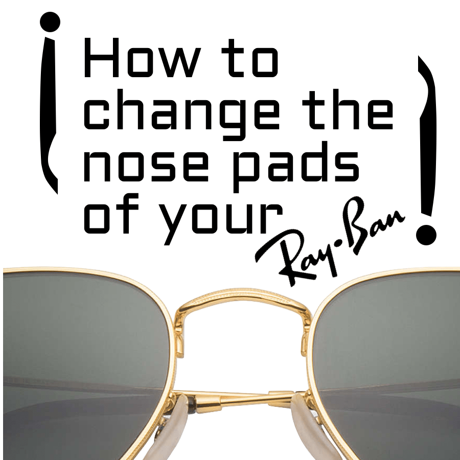 How to change the nose pads or arm pads of your Ray-Bans?