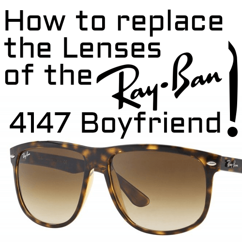 how to replace lenses of the Ray-Ban 4147 Boyfriend model